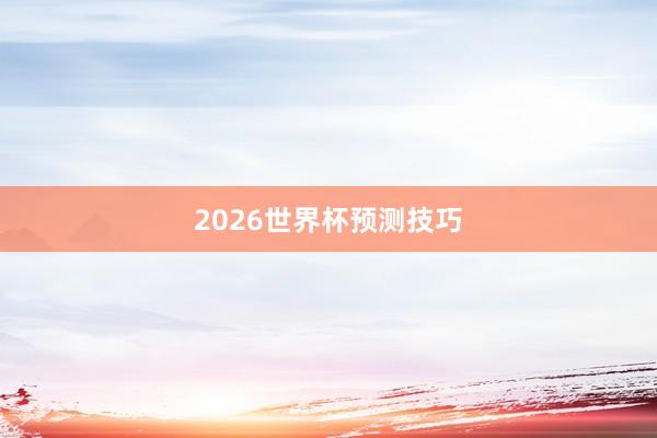 2026世界杯预测技巧