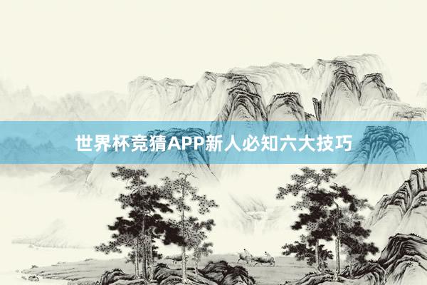 世界杯竞猜APP新人必知六大技巧